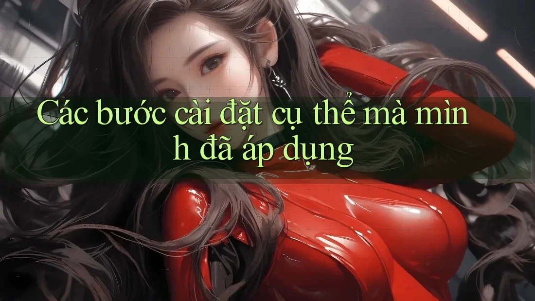 Các bước cài đặt cụ thể mà mình đã áp dụng Các bước cài đặt cụ thể mà mình đã áp dụng