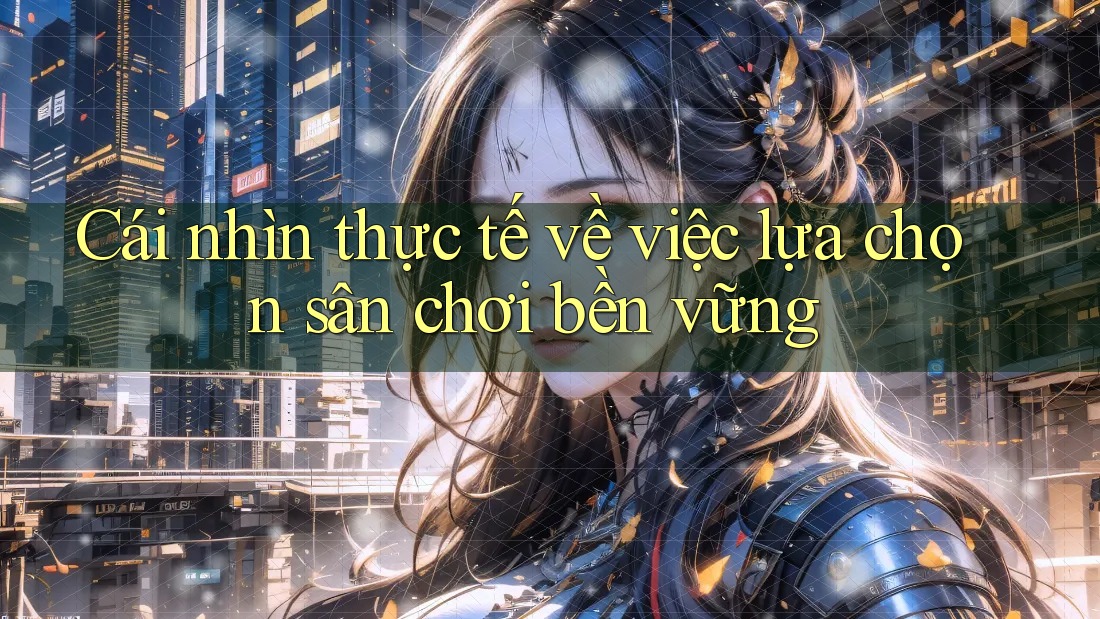 Cái nhìn thực tế về việc lựa chọn sân chơi bền vững