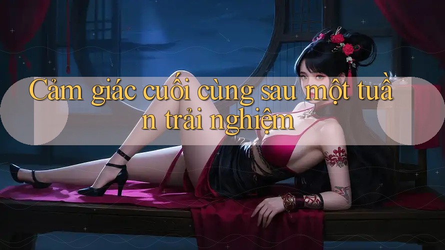 Cảm giác cuối cùng sau một tuần trải nghiệm Cảm giác cuối cùng sau một tuần trải nghiệm