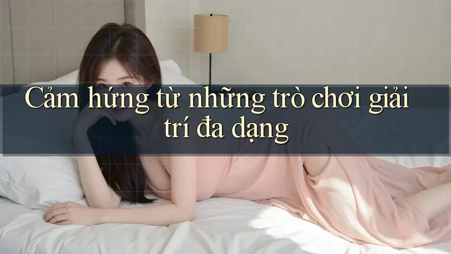 Cảm hứng từ những trò chơi giải trí đa dạng