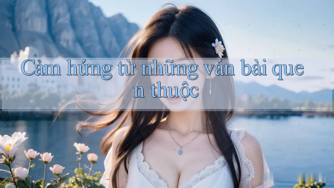 Cảm hứng từ những ván bài quen thuộc Cảm hứng từ những ván bài quen thuộc