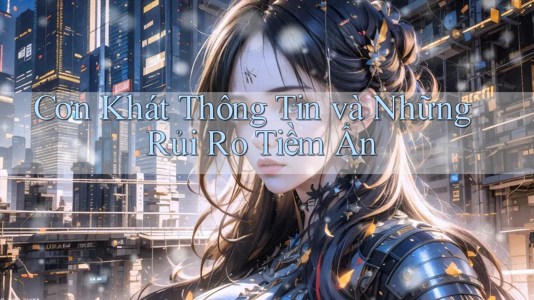 Cơn Khát Thông Tin và Những Rủi Ro Tiềm Ẩn Cơn Khát Thông Tin và Những Rủi Ro Tiềm Ẩn