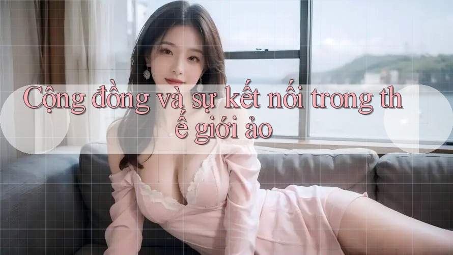 Cộng đồng và sự kết nối trong thế giới ảo Cộng đồng và sự kết nối trong thế giới ảo