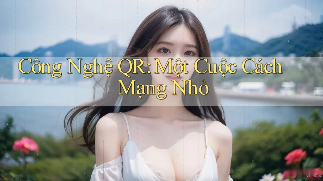 Công Nghệ QR: Một Cuộc Cách Mạng Nhỏ Công Nghệ QR: Một Cuộc Cách Mạng Nhỏ