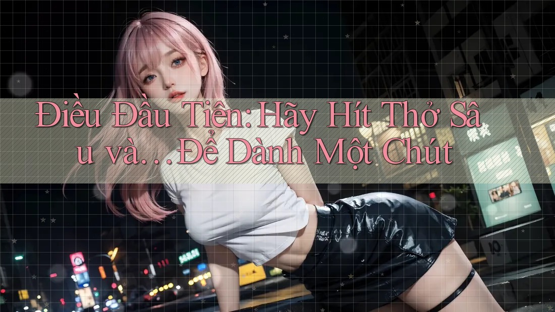 Điều Đầu Tiên: Hãy Hít Thở Sâu và… Để Dành Một Chút