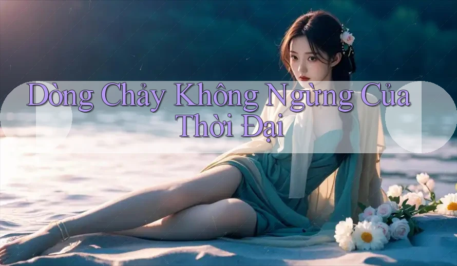 Dòng Chảy Không Ngừng Của Thời Đại