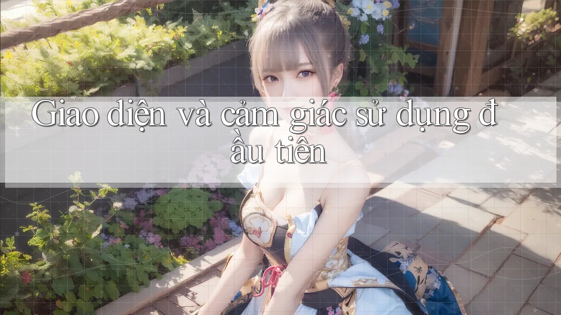Giao diện và cảm giác sử dụng đầu tiên