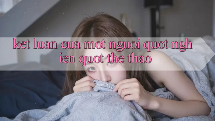 Kết luận của một người " nghiện" thể thao Kết luận của một người " nghiện" thể thao