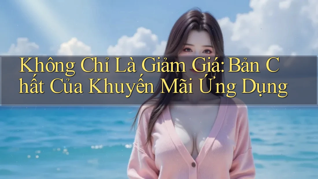 Không Chỉ Là Giảm Giá: Bản Chất Của Khuyến Mãi Ứng Dụng