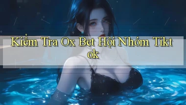 kiểm tra ox bet hội nhóm tiktok
