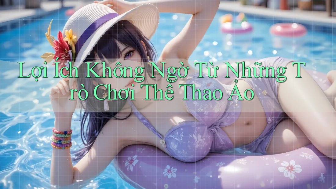 Lợi Ích Không Ngờ Từ Những Trò Chơi Thể Thao Ảo Lợi Ích Không Ngờ Từ Những Trò Chơi Thể Thao Ảo