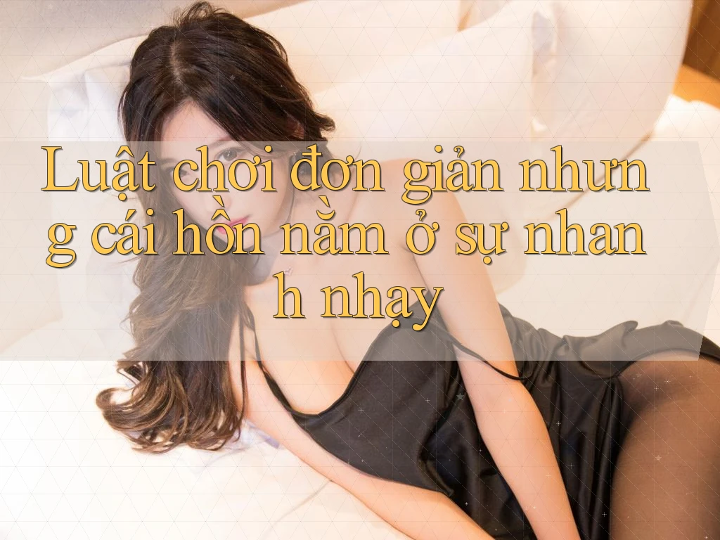 Luật chơi đơn giản nhưng cái hồn nằm ở sự nhanh nhạy