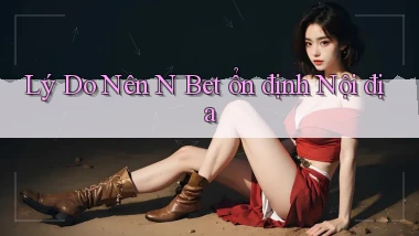 lý do nên n bet ổn định nội địa