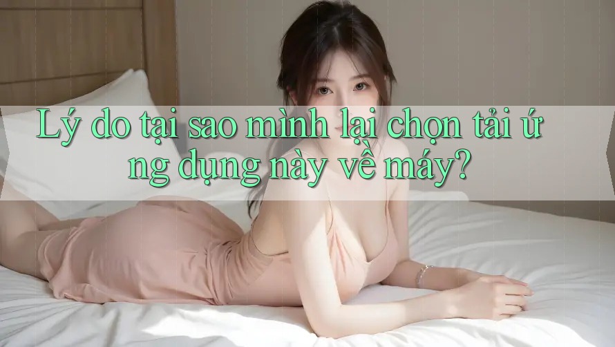 Lý do tại sao mình lại chọn tải ứng dụng này về máy?