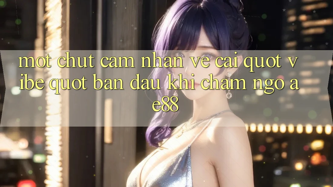 Một chút cảm nhận về cái " vibe" ban đầu khi chạm ngõ AE88