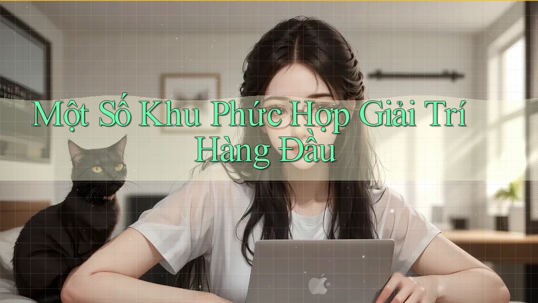 Một Số Khu Phức Hợp Giải Trí Hàng Đầu Một Số Khu Phức Hợp Giải Trí Hàng Đầu
