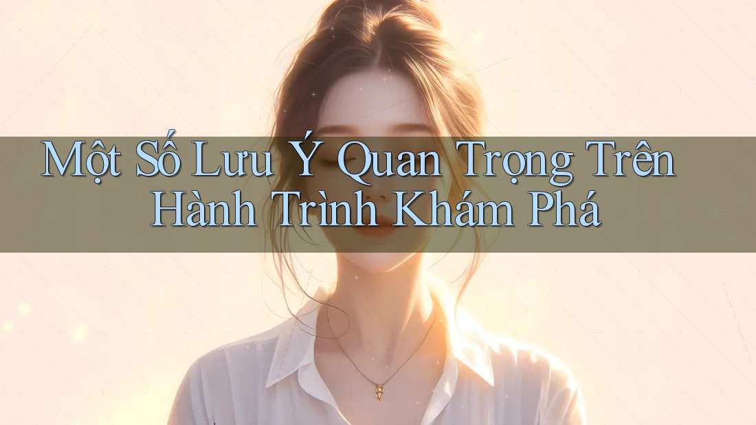 Một Số Lưu Ý Quan Trọng Trên Hành Trình Khám Phá Một Số Lưu Ý Quan Trọng Trên Hành Trình Khám Phá
