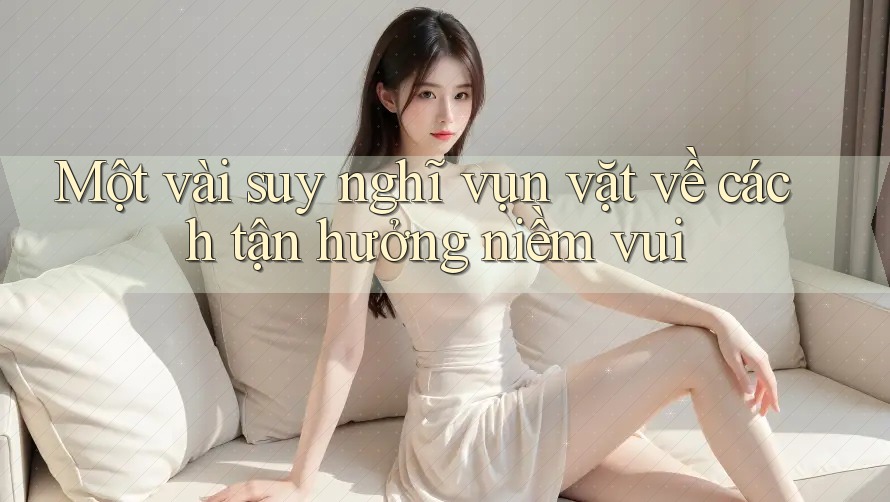 Một vài suy nghĩ vụn vặt về cách tận hưởng niềm vui