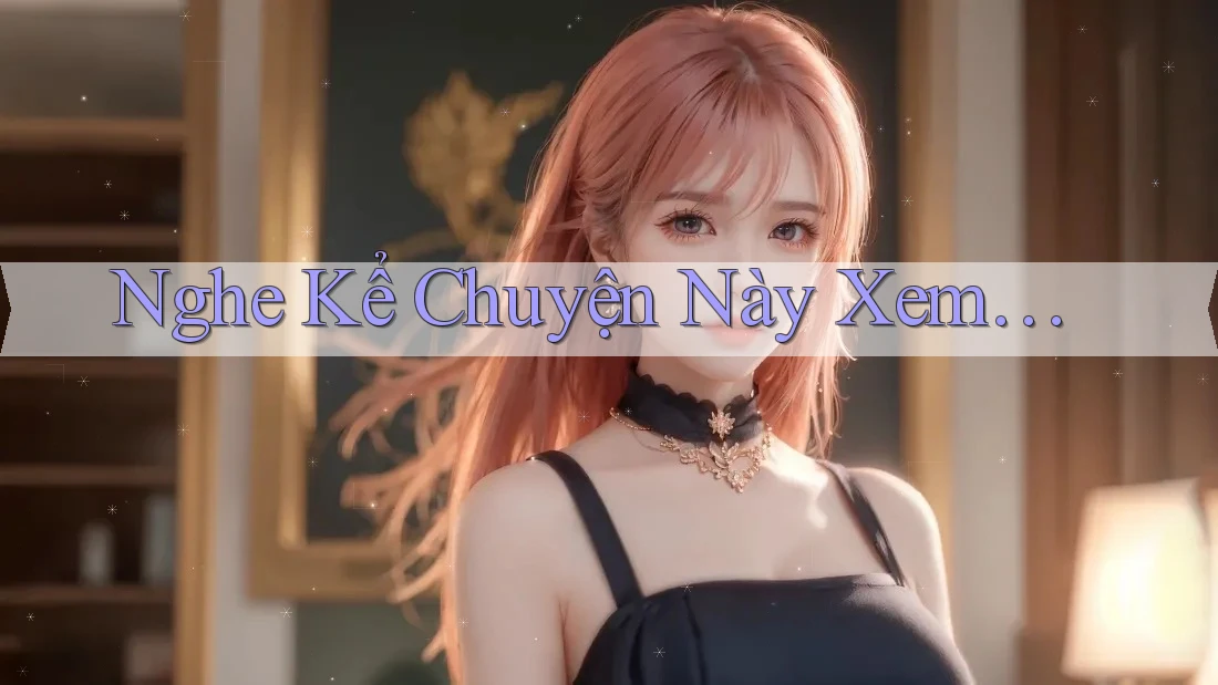 Nghe Kể Chuyện Này Xem… Nghe Kể Chuyện Này Xem…