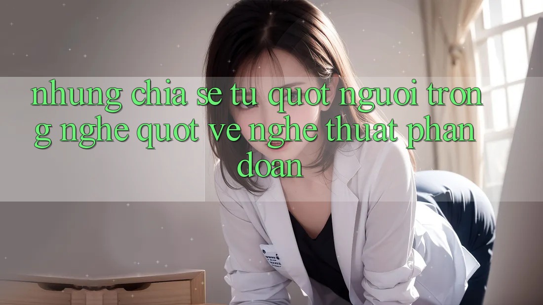 Những chia sẻ từ " người trong nghề" về nghệ thuật phán đoán Những chia sẻ từ " người trong nghề" về nghệ thuật phán đoán