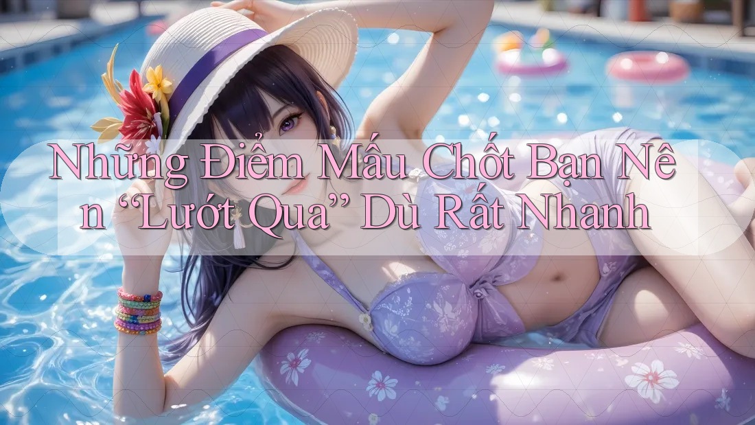 Những Điểm Mấu Chốt Bạn Nên “Lướt Qua” Dù Rất Nhanh Những Điểm Mấu Chốt Bạn Nên “Lướt Qua” Dù Rất Nhanh