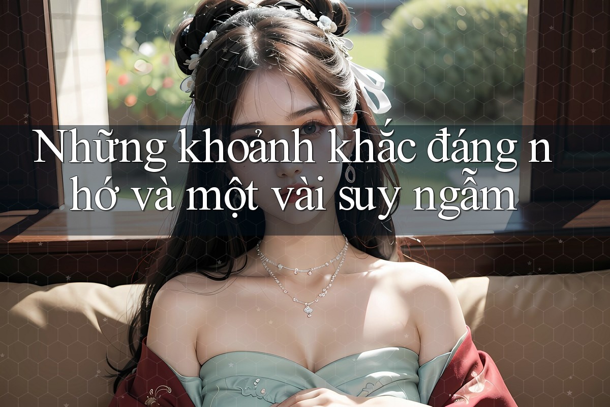 Những khoảnh khắc đáng nhớ và một vài suy ngẫm Những khoảnh khắc đáng nhớ và một vài suy ngẫm