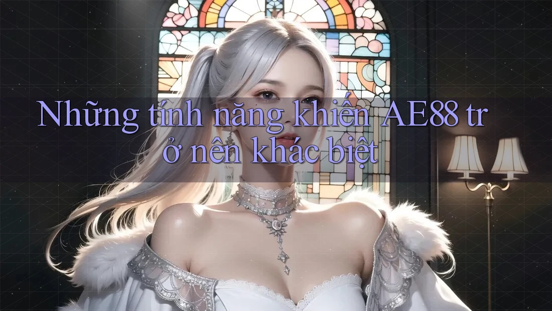 Những tính năng khiến AE88 trở nên khác biệt
