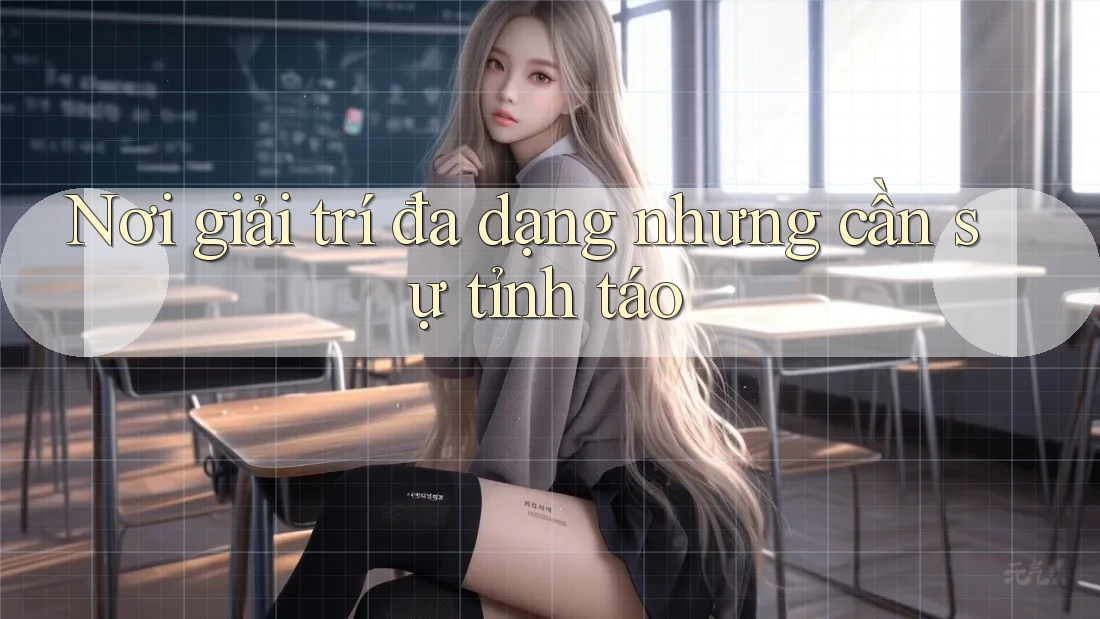 Nơi giải trí đa dạng nhưng cần sự tỉnh táo Nơi giải trí đa dạng nhưng cần sự tỉnh táo