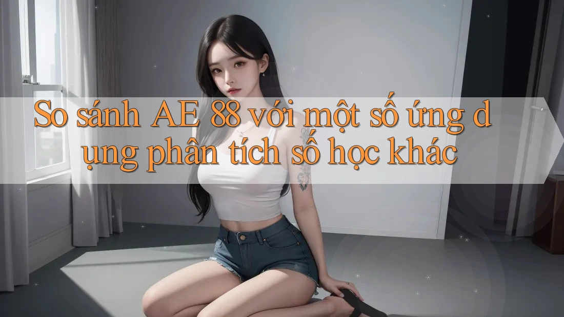 So sánh AE 88 với một số ứng dụng phân tích số học khác So sánh AE 88 với một số ứng dụng phân tích số học khác