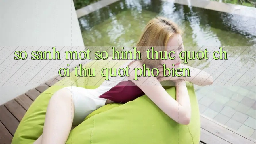 So Sánh Một Số Hình Thức " Chơi Thử" Phổ Biến So Sánh Một Số Hình Thức " Chơi Thử" Phổ Biến