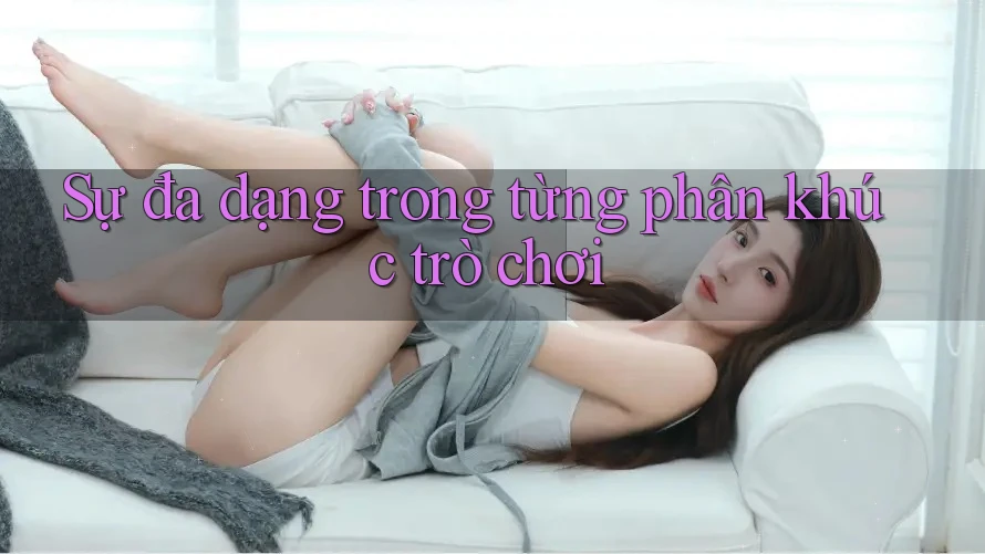 Sự đa dạng trong từng phân khúc trò chơi