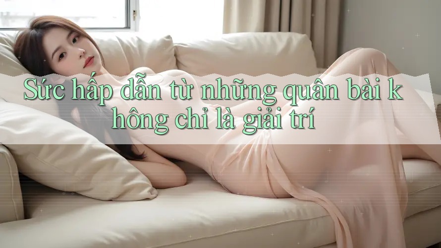 Sức hấp dẫn từ những quân bài không chỉ là giải trí