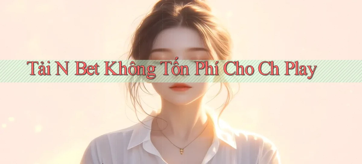 tải n bet không tốn phí cho ch play