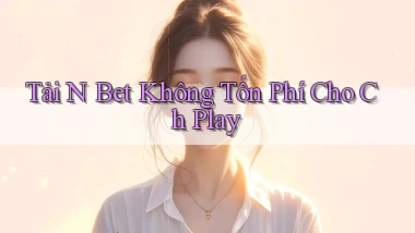 tải n bet không tốn phí cho ch play