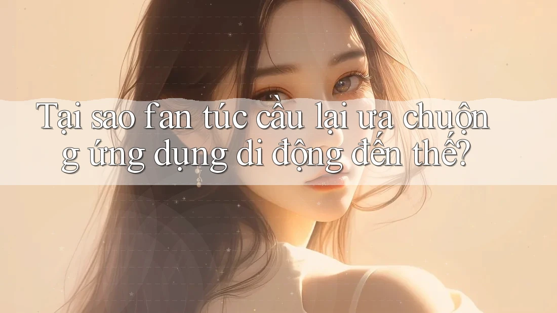 Tại sao fan túc cầu lại ưa chuộng ứng dụng di động đến thế?