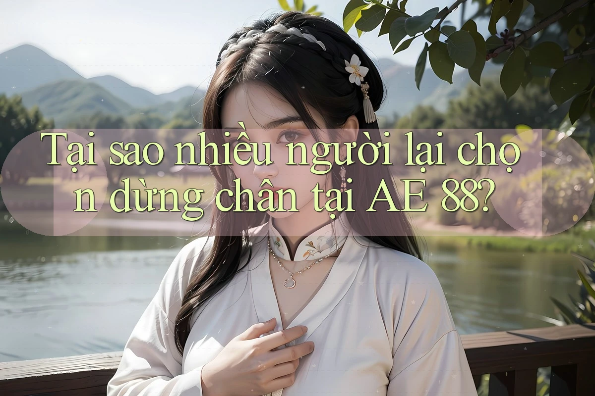 Tại sao nhiều người lại chọn dừng chân tại AE 88?
