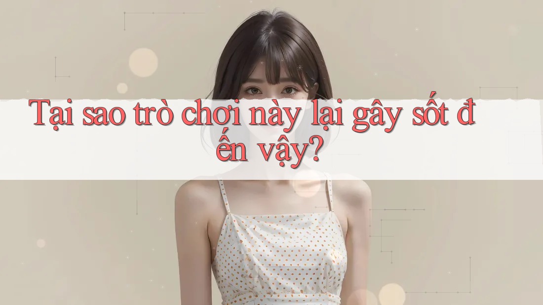 Tại sao trò chơi này lại gây sốt đến vậy? Tại sao trò chơi này lại gây sốt đến vậy?