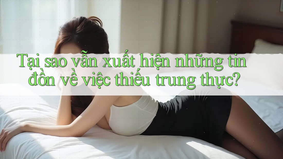 Tại sao vẫn xuất hiện những tin đồn về việc thiếu trung thực? Tại sao vẫn xuất hiện những tin đồn về việc thiếu trung thực?