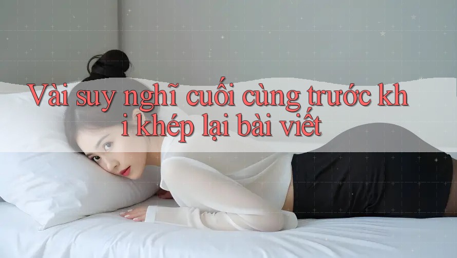 Vài suy nghĩ cuối cùng trước khi khép lại bài viết Vài suy nghĩ cuối cùng trước khi khép lại bài viết