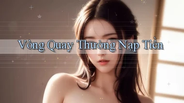 Vòng quay Thưởng nạp tiền